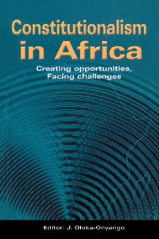 Constitutionalism in Africa. Creating Opportunities Facing Challenges