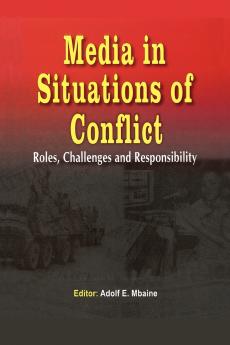 Media in Situations of Conflict. Roles Challenges and Responsibility