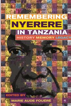 Remembering Julius Nyerere in Tanzania. History Memory Legacy