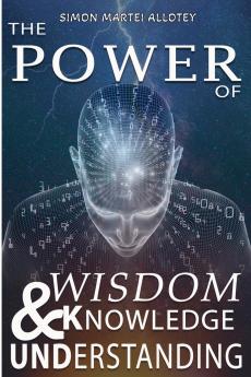 The power of wisdom knowledge and understanding.