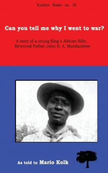 Can You Tell Me Why I Went to War? A Story of a Young King's Rifle Reverend Father John E.A. Mandambwe