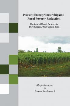 Peasant Entrepreneurship and Rural Poverty Reduction. The Case of Model Farmers in Bure Woreda West Gojjam Zone