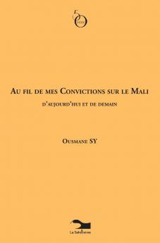 Au Fil De Mes Convictions Sur Le Mali D'aujourd'hui Et De Demain