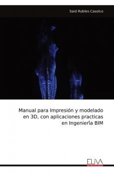 Manual para Impresio?n y modelado en 3D con aplicaciones practicas en Ingenieri?a BIM