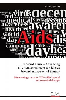 Toward a cure - Advancing HIV/AIDs treatment modalities beyond antiretroviral therapy