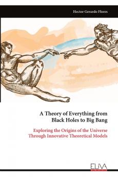A Theory of Everything from Black Holes to Big Bang