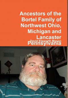 Ancestors of the Bortel Family of Northwest Ohio Michigan and Lancaster Pennsylvania