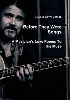 Before They Were Songs - A Musician's Poems To His Muse
