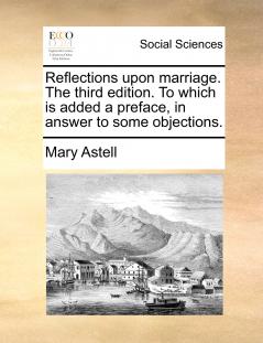 Reflections upon marriage. The third edition. To which is added a preface in answer to some objections.