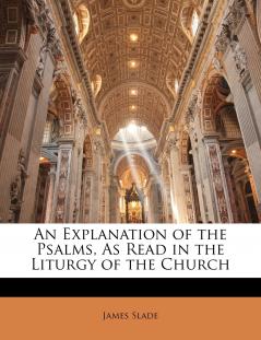 An Explanation of the Psalms As Read in the Liturgy of the Church