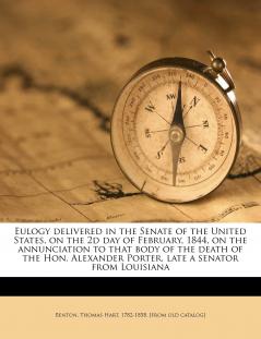 Eulogy delivered in the Senate of the United States on the 2d day of February 1844 on the annunciation to that body of the death of the Hon. Alexander Porter late a senator from Louisiana