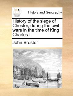 History of the siege of Chester during the civil wars in the time of King Charles I.