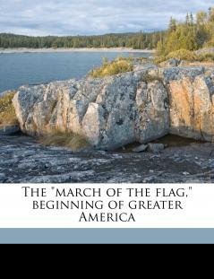 The march of the flag beginning of greater America