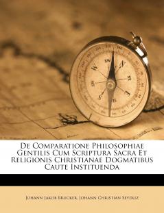 De Comparatione Philosophiae Gentilis Cum Scriptura Sacra Et Religionis Christianae Dogmatibus Caute Instituenda