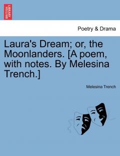 Laura's Dream; or the Moonlanders. [A poem with notes. By Melesina Trench.]