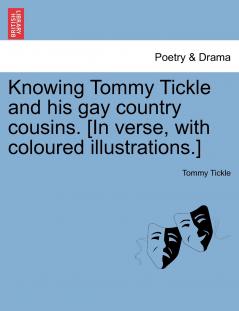 Knowing Tommy Tickle and his gay country cousins. [In verse with coloured illustrations.]