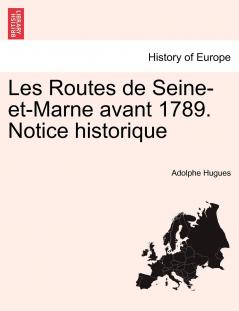 Les Routes de Seine-et-Marne avant 1789. Notice historique