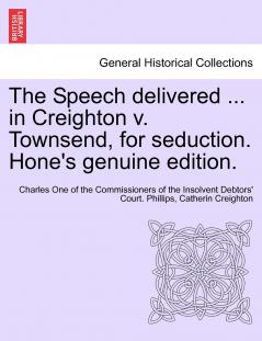 The Speech delivered ... in Creighton v. Townsend for seduction. Hone's genuine edition.