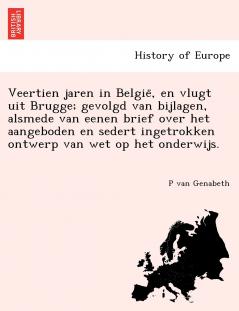 Veertien jaren in Belgie¨ en vlugt uit Brugge; gevolgd van bijlagen alsmede van eenen brief over het aangeboden en sedert ingetrokken ontwerp van wet op het onderwijs.