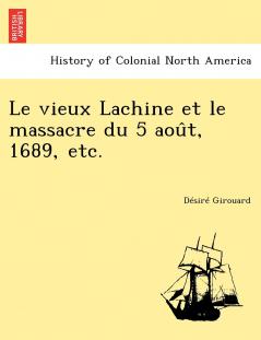 Le vieux Lachine et le massacre du 5 aou^t 1689 etc.
