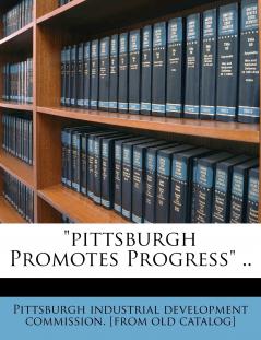 pittsburgh Promotes Progress ..