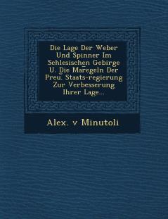 Die Lage Der Weber Und Spinner Im Schlesischen Gebirge U. Die Mar¿egeln Der Preu.¿ Staats-regierung Zur Verbesserung Ihrer Lage...