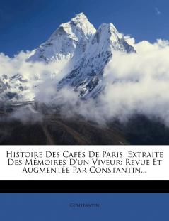Histoire Des Cafés De Paris Extraite Des Mémoires D'un Viveur