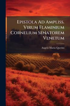Epistola Ad Ampliss. Virum Flaminium Cornelium Senatorem Venetum