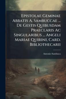 Epistolae Geminae Abbatis A. Sambuccae ... De Gestis Quibusdam Praeclaris Ac Singularibus ... Angeli Mariae Quirini Card. Bibliothecarii
