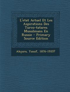 L'etat Actuel Et Les Aspirations Des Turco-tatares Musulmans En Russie