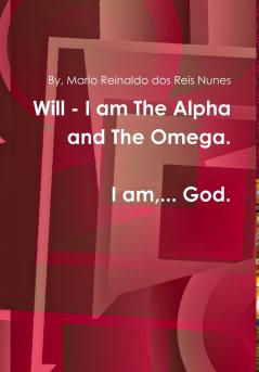 Will - I am the Alpha and the Omega!  I am God!