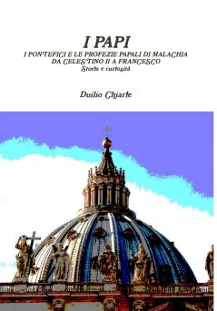 I PAPI - I PONTEFICI E LE PROFEZIE PAPALI DI MALACHIA DA CELESTINO II A FRANCESCO - Storia e curiosità
