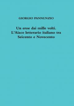 Un eroe dai mille volti. L'Aiace letterario italiano tra Seicento e Novecento