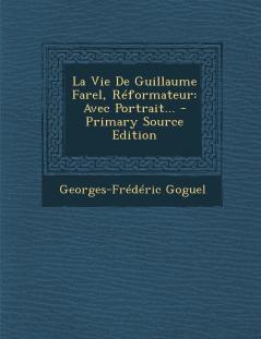 La Vie De Guillaume Farel Réformateur