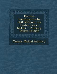 Electro-homöopathische Heil-Methode des Grafen Cesare Mattei.