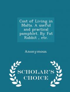 Cost of Living in Malta. A useful and practical pamphlet. By Fat Rabbit  etc. - Scholar's Choice Edition