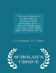 The use of plants in prospecting for precious metals principally gold a selected bibliography and topic index