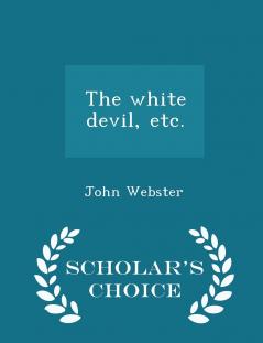 The white devil etc. - Scholar's Choice Edition