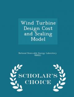 Wind Turbine Design Cost and Scaling Model - Scholar's Choice Edition