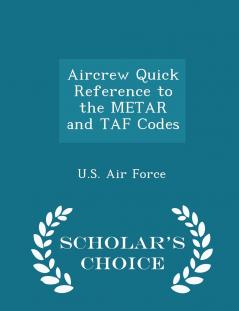 Aircrew Quick Reference to the METAR and TAF Codes - Scholar's Choice Edition