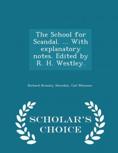 The School for Scandal. ... With explanatory notes. Edited by R. H. Westley. - Scholar's Choice Edition