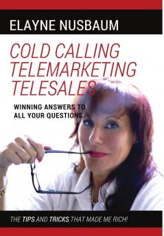 Cold Calling Telemarketing Telesales Winning Answers to All Your Questions The Tips and Tricks That Made Me Rich