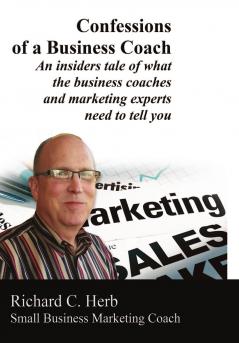 Confessions of a Business Coach---An insiders tale of what the business coaches and marketing experts need to tell you 2