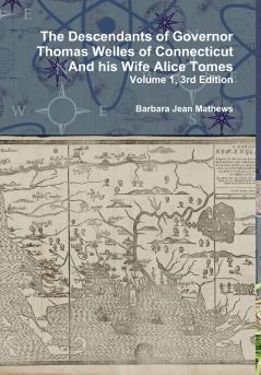 The Descendants of Governor Thomas Welles of Connecticut and his Wife Alice Tomes Volume 1 3rd Edition