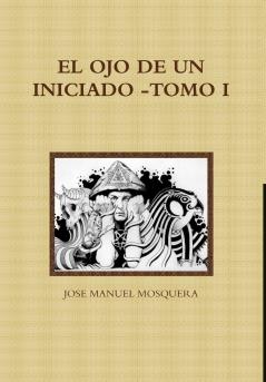 EL OJO DE UN INICIADO -TOMO I