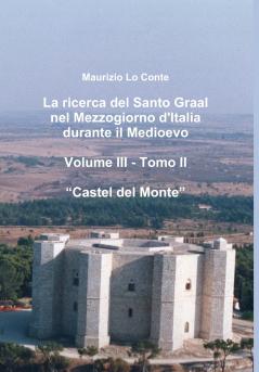 La ricerca del Santo Graal nel Mezzogiorno d'Italia durante il Medioevo - Volume III - Tomo II - Castel del Monte