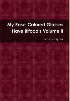 My Rose Colored Glasses Have Bifocals Volume II