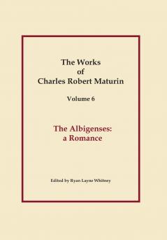 The Albigenses Works of Charles Robert Maturin Vol. 6