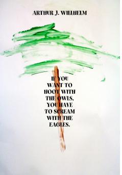 If you want to hoot with the owls you have to scream with the eagles.