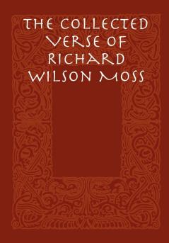 The Collected Verse of Richard Wilson Moss